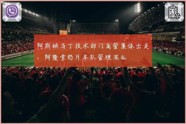 阿斯顿马丁技术部门高管集体出走，阿隆索怒斥车队管理混乱